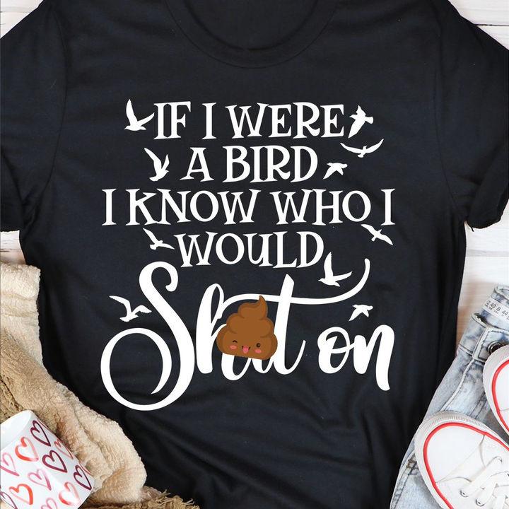 Trending Shirt, Funny Shirt, If I Were A Bird I Know Who I Would T-Shirt KM0308
