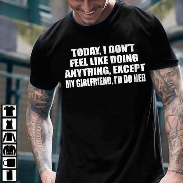 Trending Shirt, Funny Shirt, Today, I Don't Feel Like Doing Anything T-Shirt KM0308
