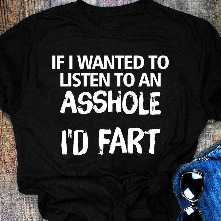 Trending Shirt, Shirt With Sayings, If I Wanted To Listen To An Asshole Unisex T-Shirt KM1207