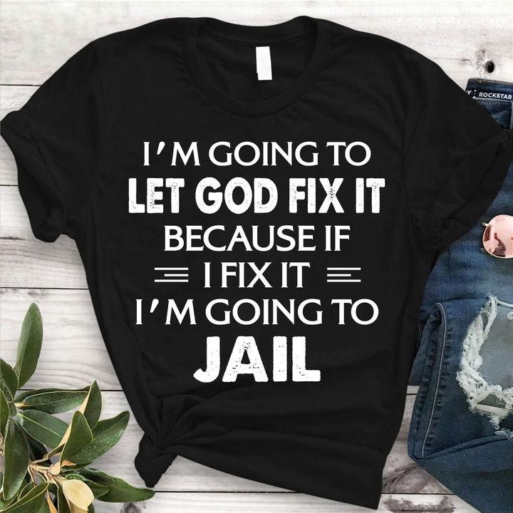 Trending Shirt, Shirt With Sayings, I'm Going To Let God Fix It Unisex T-Shirt KM1207