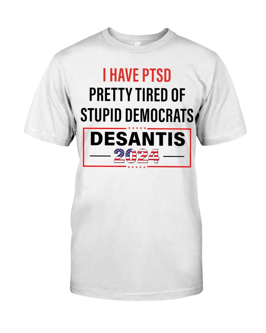 Trump Shirt, I Have PTSD Pretty Tired Of Stupid Democrats Desantis 2024 T-Shirt KM2308
