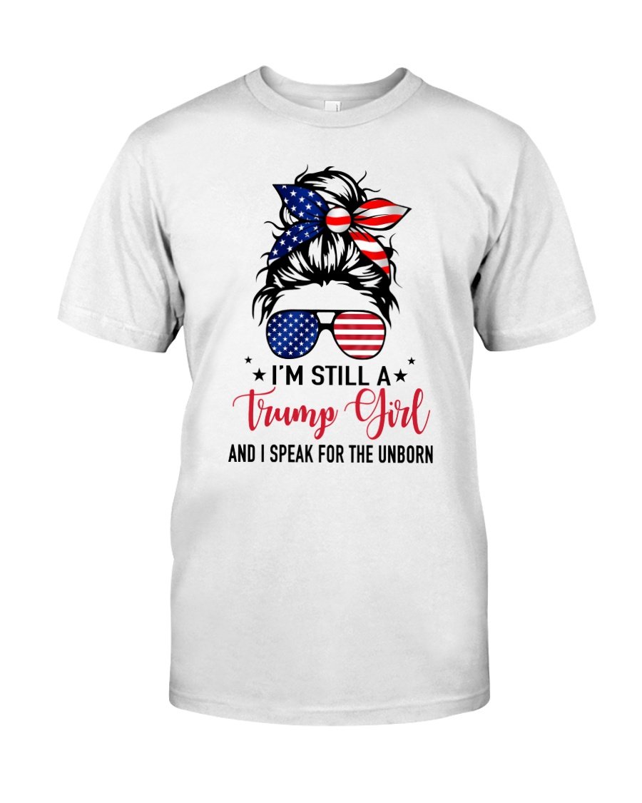 Trump Shirt, I'm Still A Trump Girl And I Speak For The Unborn T-Shirt KM2308 Trump Shirt, I'm Still A Trump Girl And I Speak For The Unborn T-Shirt KM2308