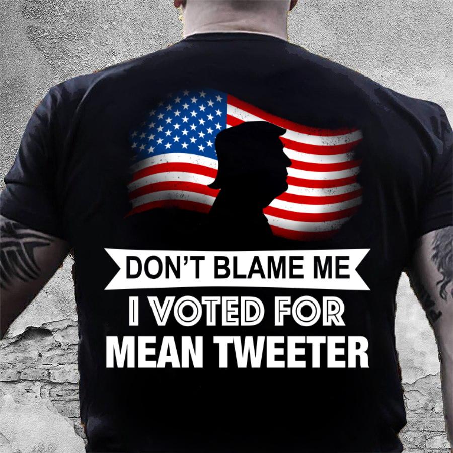 Trump Shirt, Trump 2024, Don't Blame Me, I Voted For Mean Tweeter T-Shirt KM2207