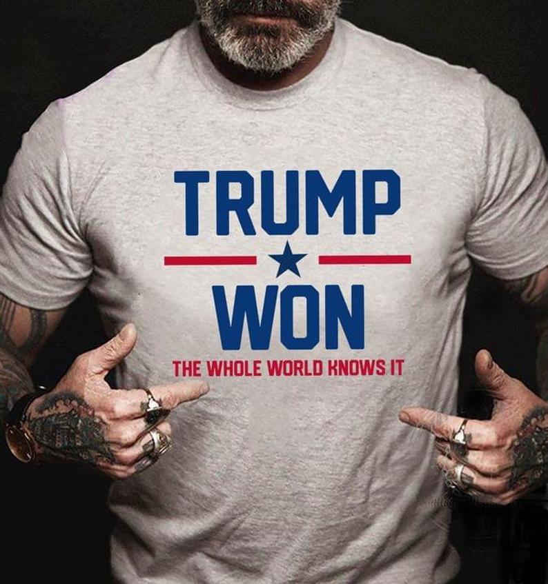 Trump Shirt, Trump Won The Whole World Knows It T-Shirt
