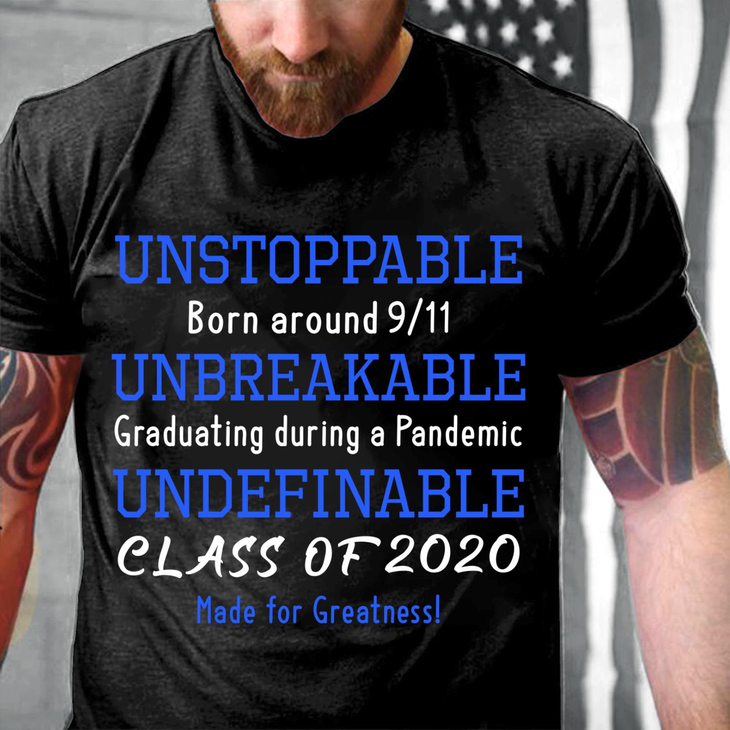 Unstoppable Born Around 9/11 Unbreakable Graduating During A Pandemic Undefinable Class Of T-Shirt