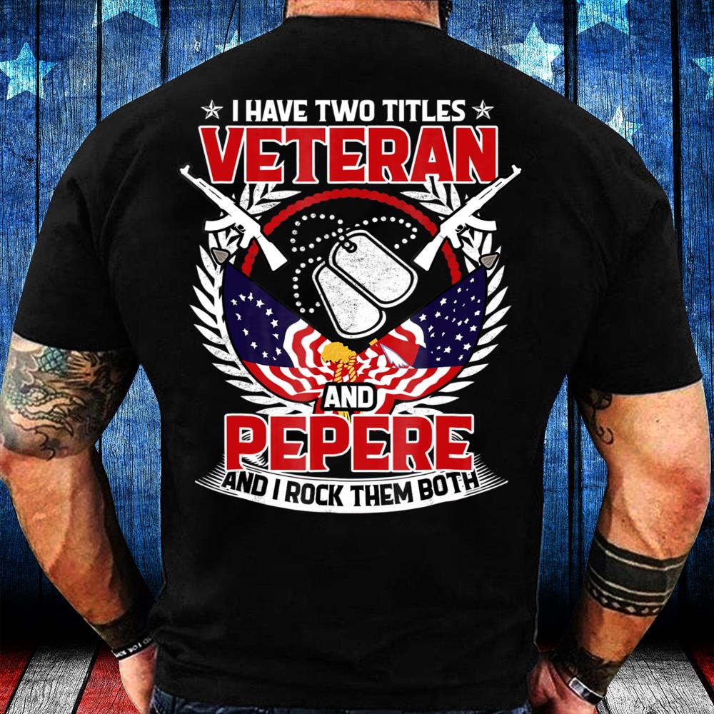 Veteran Day Shirt I Have Two Titles Veteran And Pepere T-Shirt Veteran Day Shirt I Have Two Titles Veteran And Pepere T-Shirt