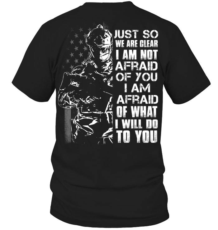 Veteran Shirt, Dad Shirt, Gifts For Dad, I Am Afraid Of What I Will Do To You Veteran T-Shirt KM0806