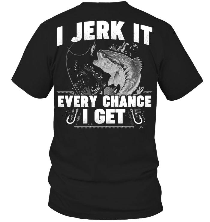 Veteran Shirt, Dad Shirt, Gun T-Shirt, I Jerk It Every Chance I Get T-Shirt KM1406