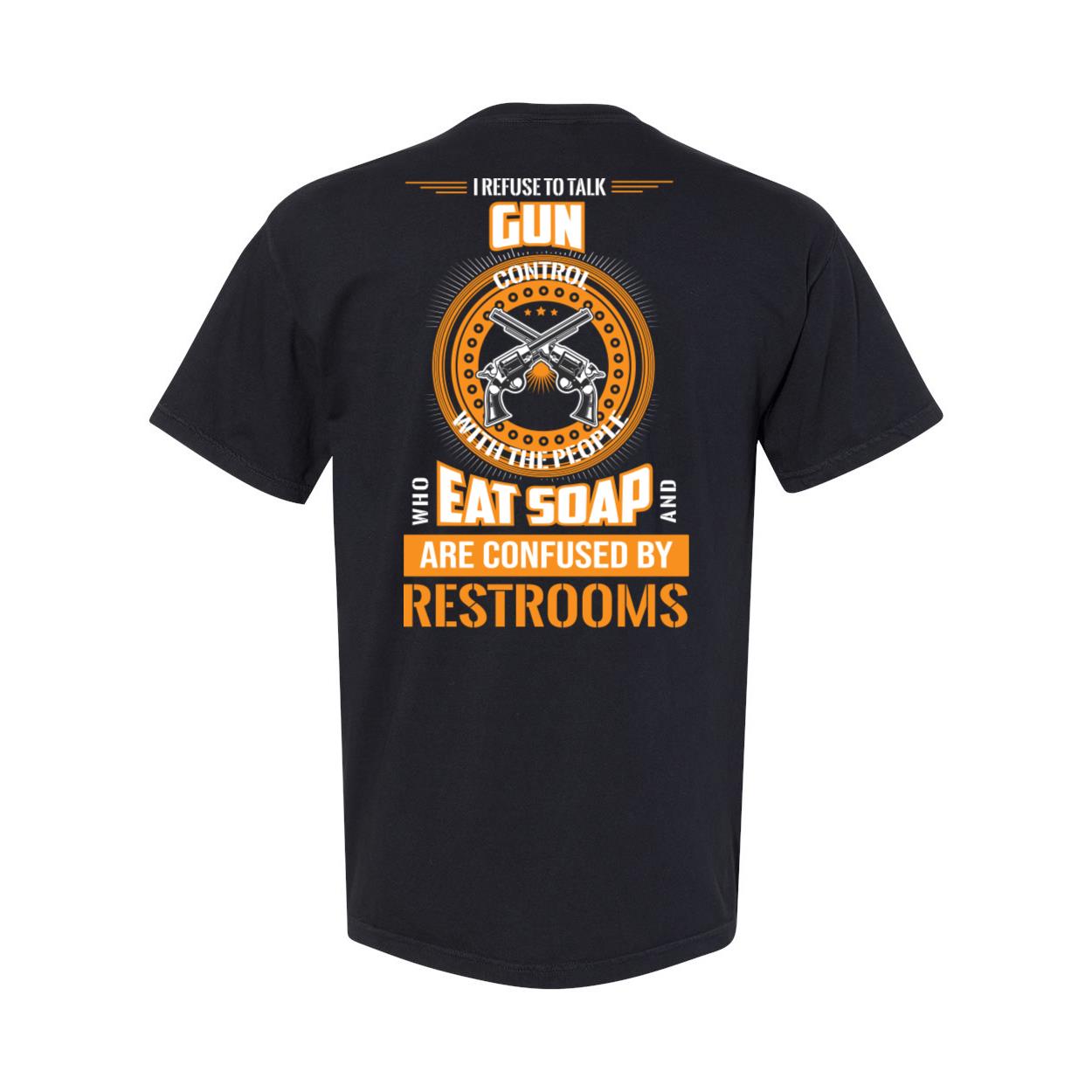 Veteran Shirt, Dad Shirt, I Refuse To Talk Gun Control With Someone Who Eats Soap T-Shirt KM1806 Veteran Shirt, Dad Shirt, I Refuse To Talk Gun Control With Someone Who Eats Soap T-Shirt KM1806