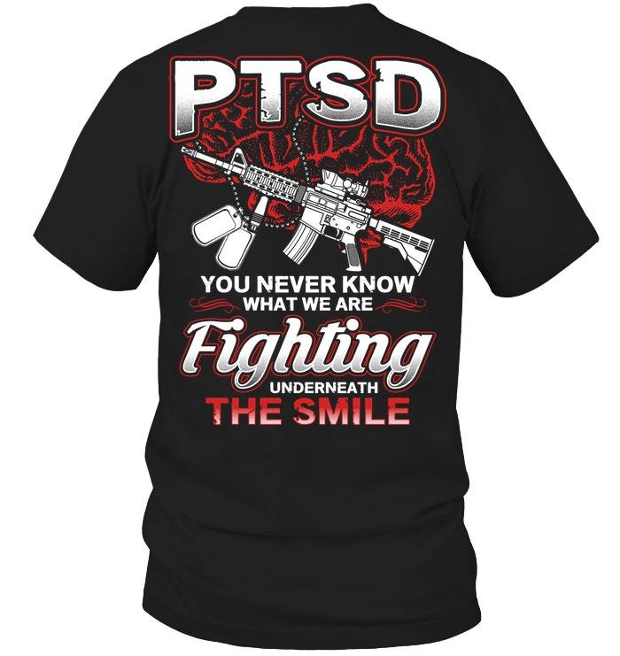Veteran Shirt, Dad Shirt, PTSD You Never Know What We Are Fighting Underneath T-Shirt KM1106