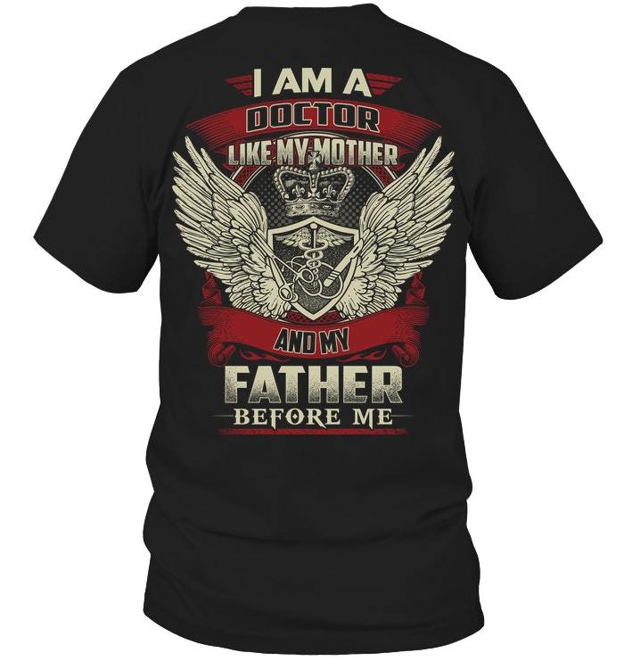 Veteran Shirt - Father's Day Gift For Dad, I Am A Doctor, Like My Mother And My Father Before Me T-Shirt
