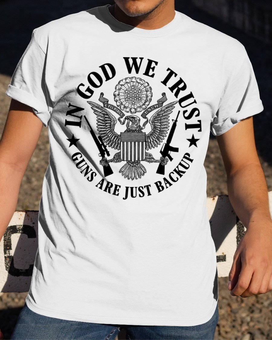 Veteran Shirt, Funny Quote Shirt, ln God We Trust Guns Are Just Backup T-Shirt KM1606 Veteran Shirt, Funny Quote Shirt, ln God We Trust Guns Are Just Backup T-Shirt KM1606