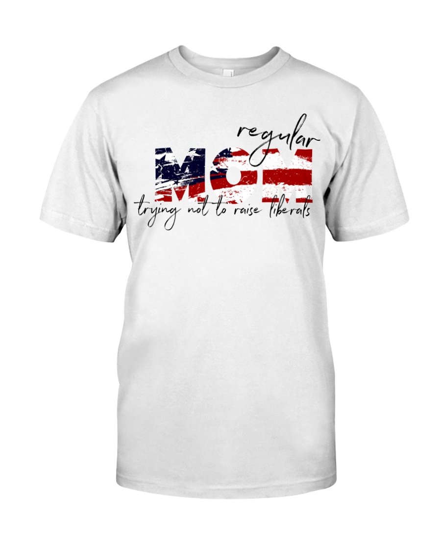 Veteran Shirt, Funny Quote Shirt, Mom Shirt, Regular Mom Trying Not To Raised Liberals T-Shirt KM1606
