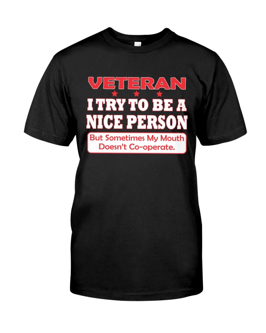 Veteran Shirt, Gift For Veteran, I Try To Be A Nice Person But My Mouth Doesn't Cooperate T-Shirt KM0106