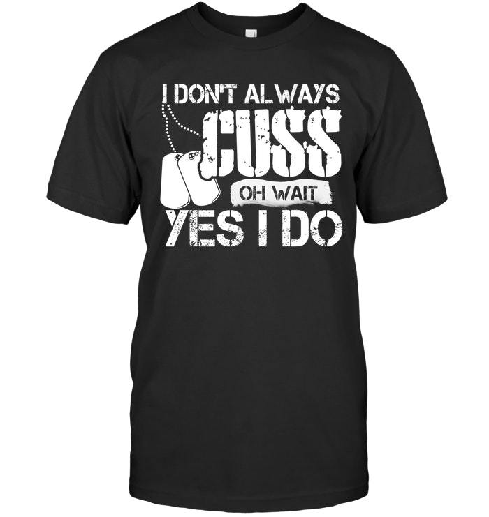 Veteran Shirt, Gun Shirt, I Don't Always Cuss Oh Wait Yes I Do T-Shirt KM0207