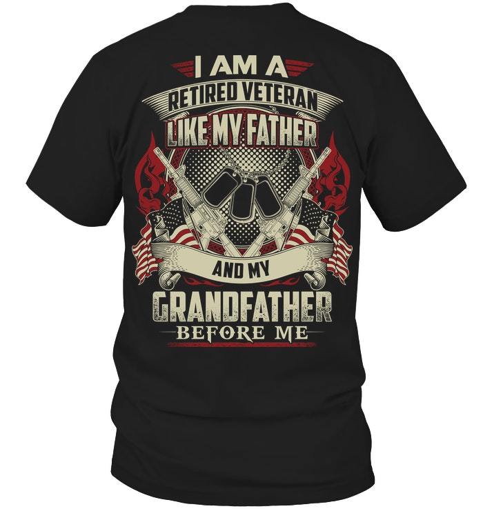 Veteran Shirt, I Am A Retired Veteran Like My Father And My Grandfather Before Me T-Shirt