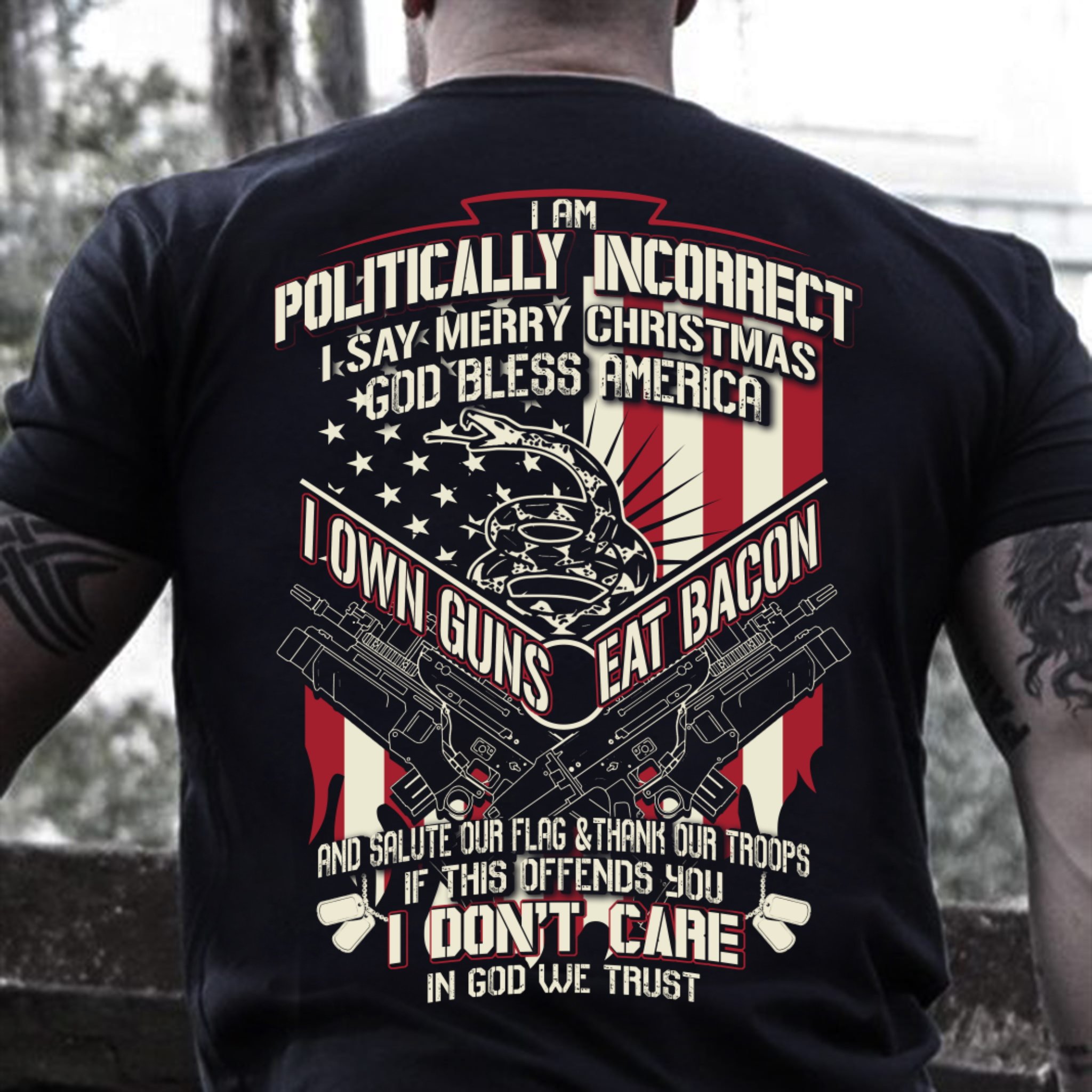 Veteran Shirt, I Am Politically Incorrect I Say Merry Christmas, God Bless America, I Own Guns Eat Bacon T-Shirt