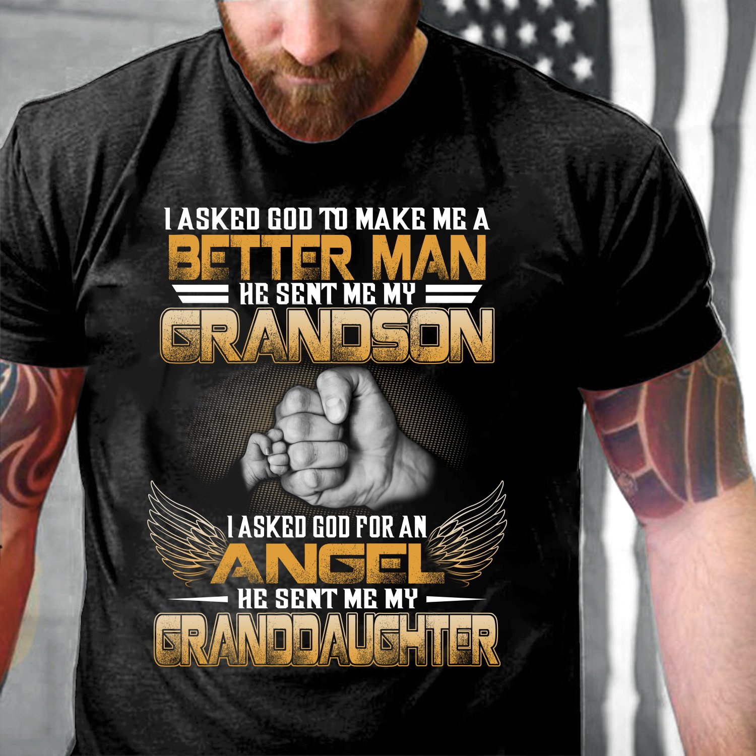 Veteran Shirt, I Asked God To Make Me A Better Man He Sent Me My Grandson, Granddaughter T-Shirt Veteran Shirt, I Asked God To Make Me A Better Man He Sent Me My Grandson, Granddaughter T-Shirt