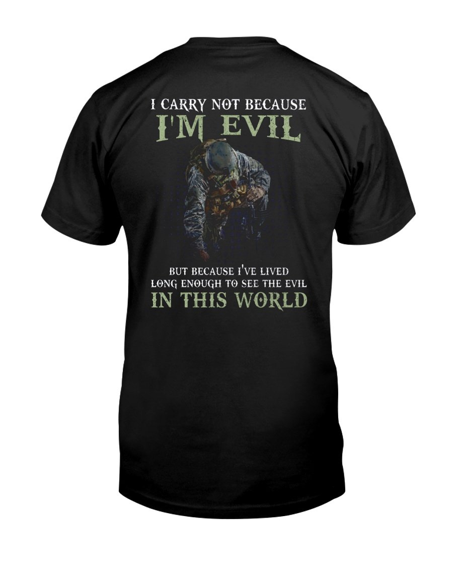Veteran Shirt, I Carry Not Because I'm Evil But Because I've Lived T-Shirt KM1008 Veteran Shirt, I Carry Not Because I'm Evil But Because I've Lived T-Shirt KM1008