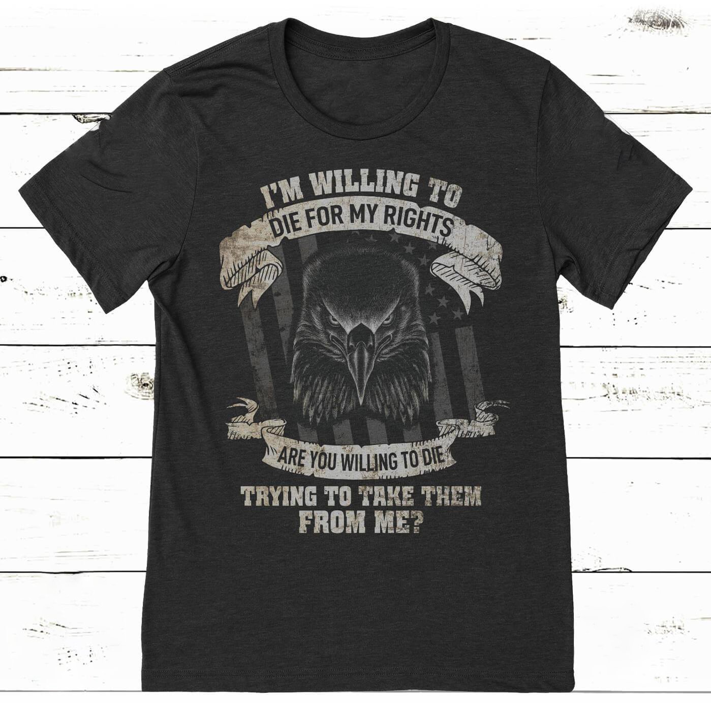 Veteran Shirt, I'm Willing To Die For My Right T-Shirt KM1008