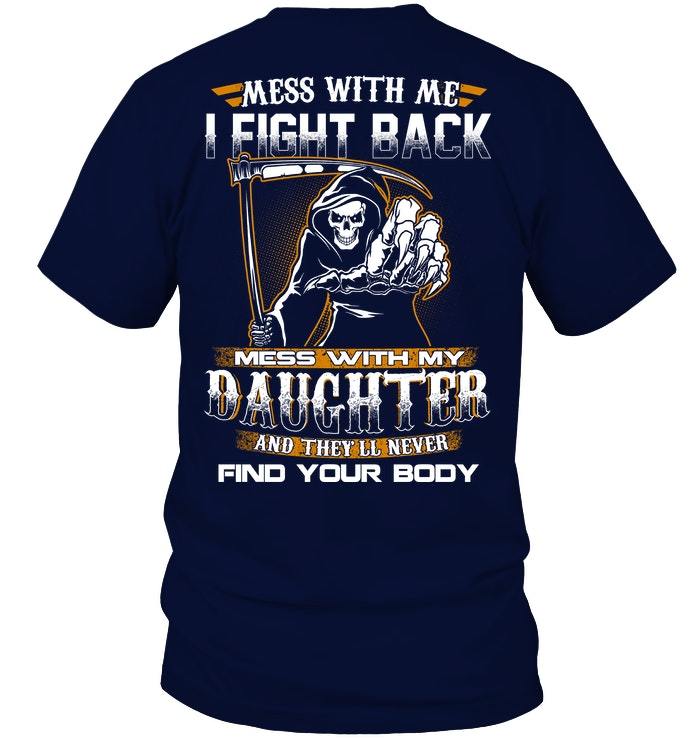 Veteran Shirt, Mess With Me I Fight Back, Mess With My Daughter And They'll Never Find Your Body Unisex T-Shirt