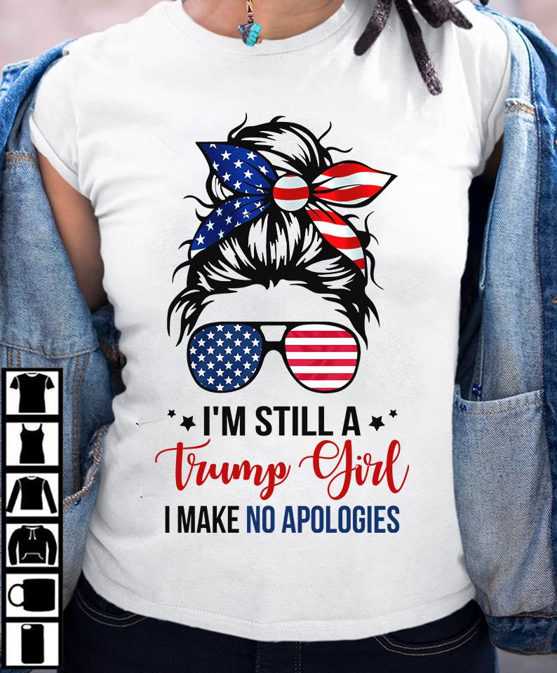 Veteran Shirt, Trump Shirt, Mom Shirt, I'm Still A Trump Girl I Make No Apologies T-Shirt KM1606