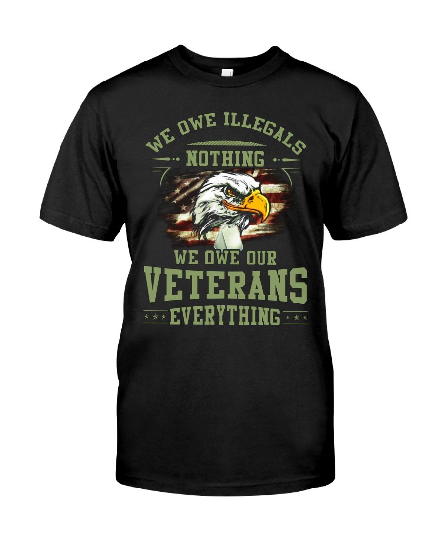 Veteran Shirt, We Owe Illegals Nothing We Owe Our Veterans Everything T-Shirt KM2007
