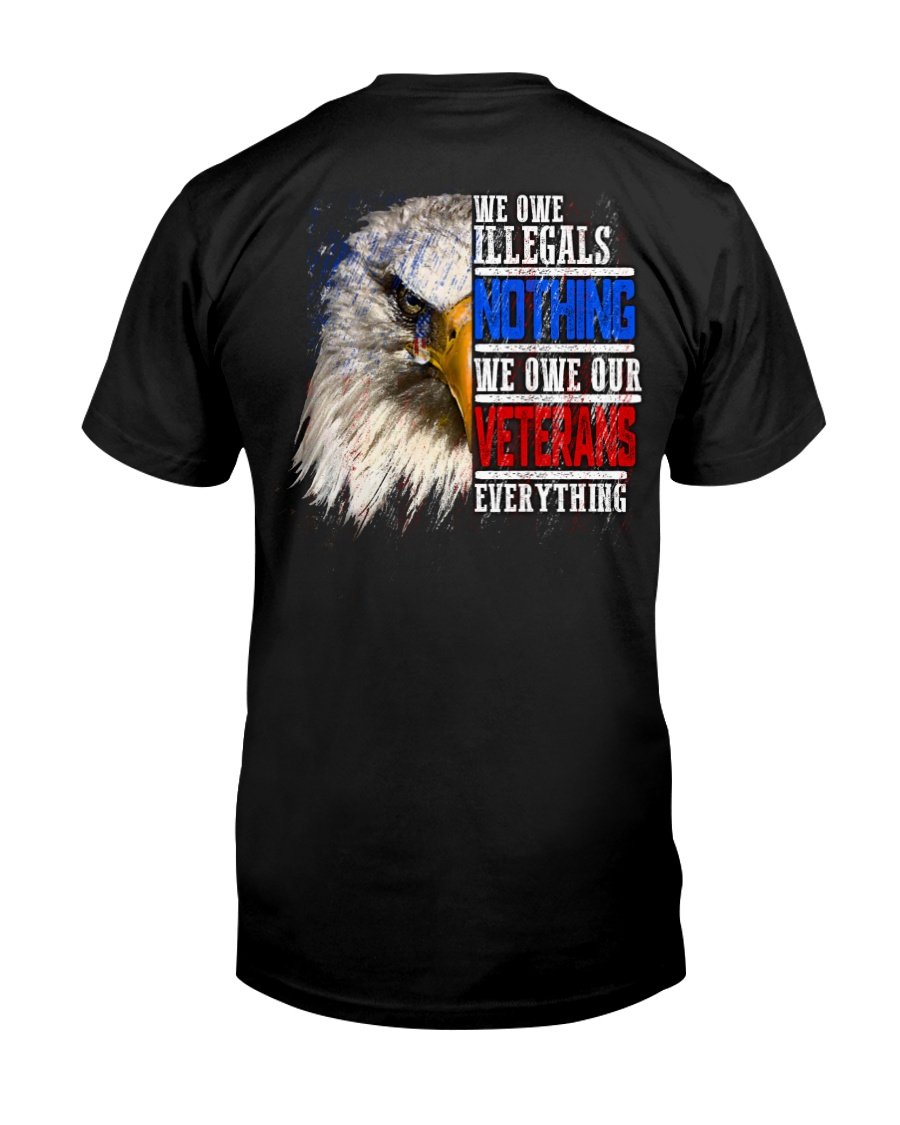 Veteran Shirt, We Owe Illegals Nothing We Owe Our Veterans Everything T-Shirt KM2308
