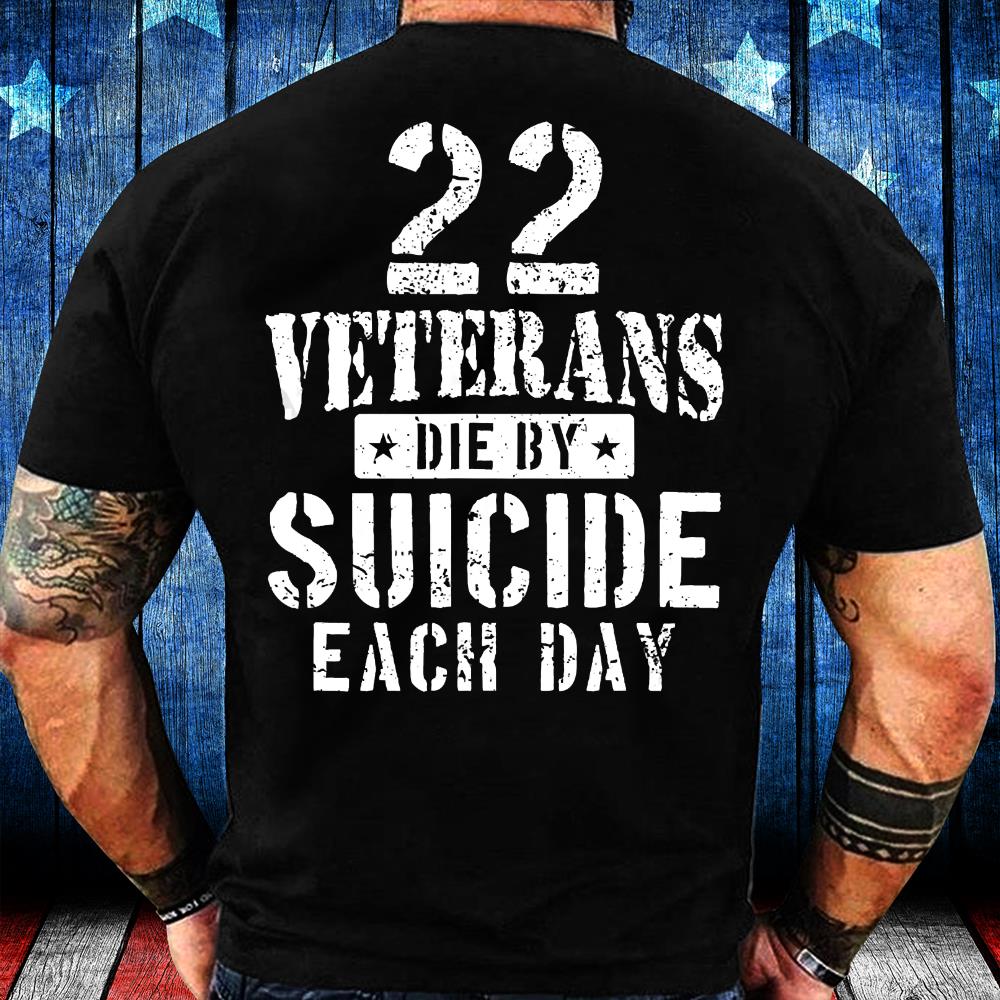 22 Veterans Die By Suicide Each Day Military Veteran T-Shirt 22 Veterans Die By Suicide Each Day Military Veteran T-Shirt