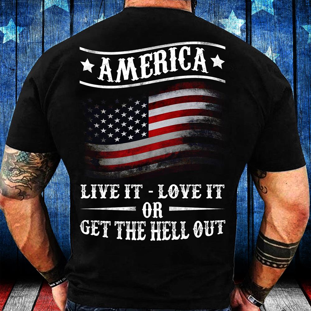 America Live It Love it Or Get The Hell Out T-Shirt