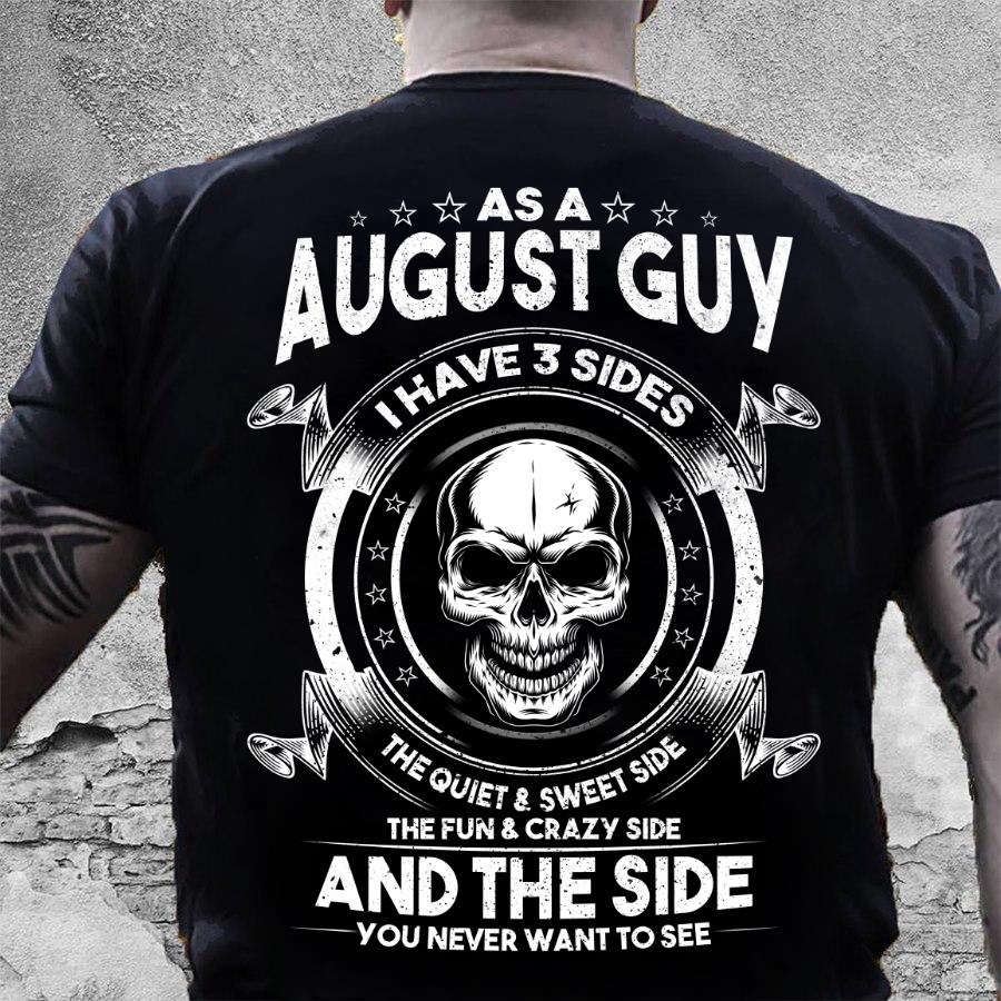 As A August Guy I Have 3 Sides The Quiet & Sweet Side T-Shirt