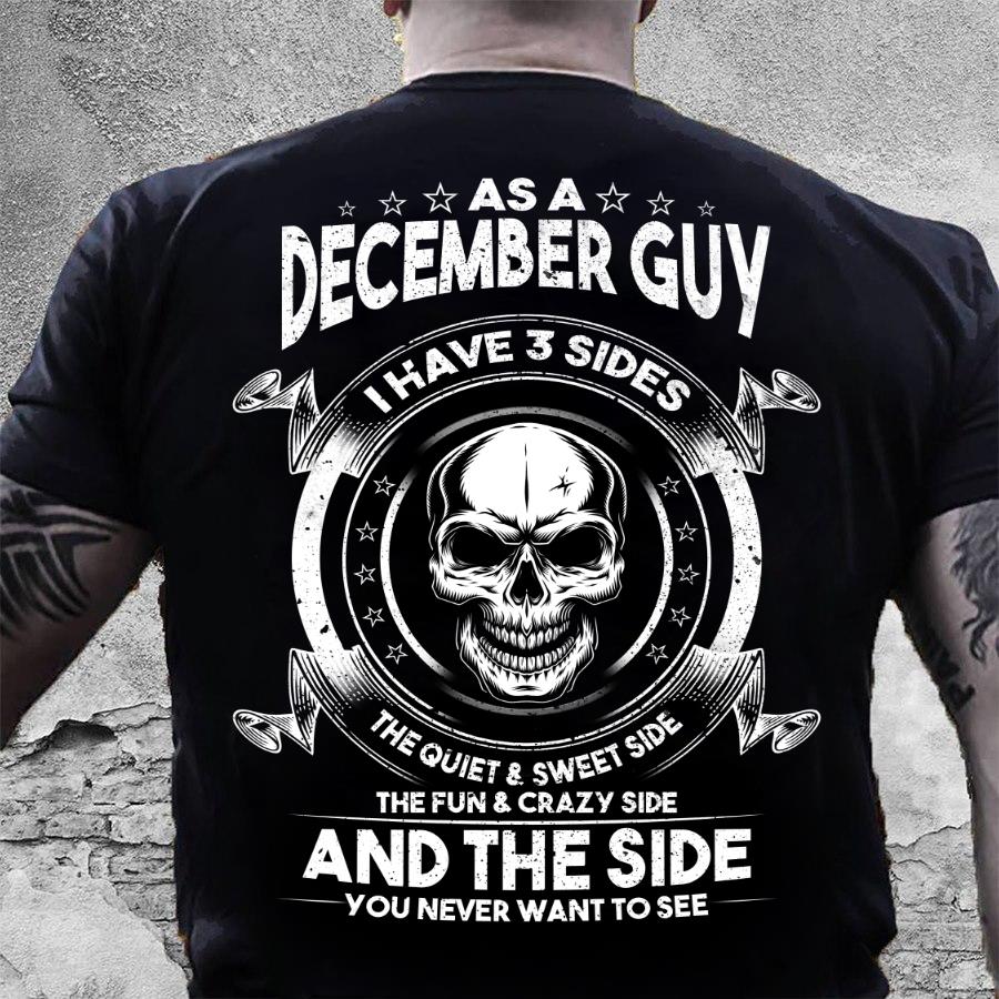 As A December Guy I Have 3 Sides The Quiet & Sweet Side T-Shirt As A December Guy I Have 3 Sides The Quiet & Sweet Side T-Shirt