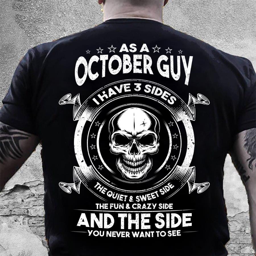 As A October Guy I Have 3 Sides The Quiet & Sweet Side T-Shirt As A October Guy I Have 3 Sides The Quiet & Sweet Side T-Shirt