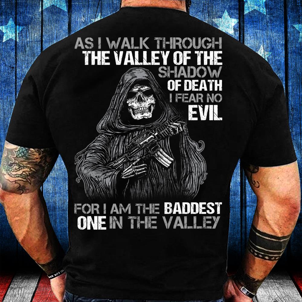 As I Walk Through The Valley Of The Shadow Of Death I Fear No Evil For I Am The Baddest T-Shirt