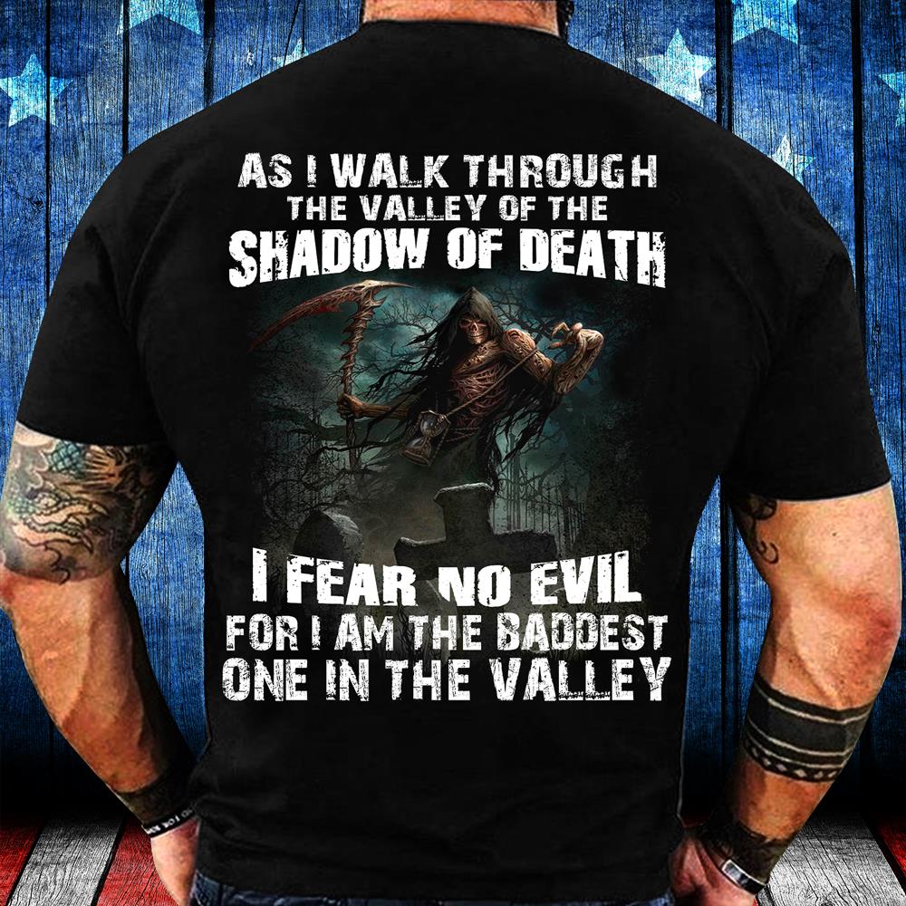 As I Walk Through The Valley Of The Shadow Of Death I Fear No Evil For I Am The Baddest T-Shirt As I Walk Through The Valley Of The Shadow Of Death I Fear No Evil For I Am The Baddest T-Shirt