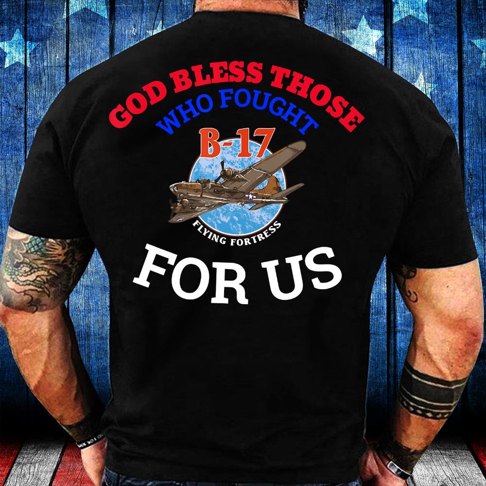 B-17 Flying Fortress World War 2 God Bless Veterans T-Shirt B-17 Flying Fortress World War 2 God Bless Veterans T-Shirt