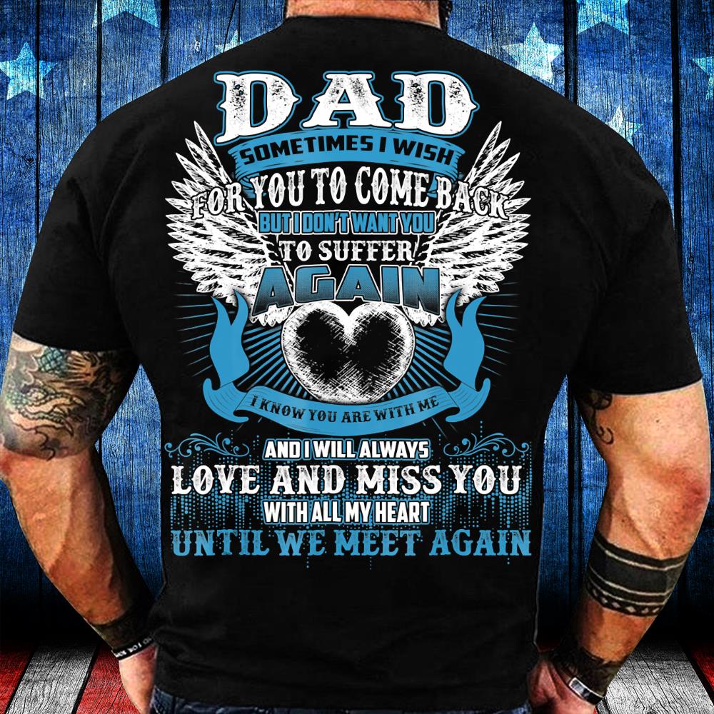 Dad Sometimes I Wish For You To Come Back, Love And Miss You With All My Heart T-Shirt