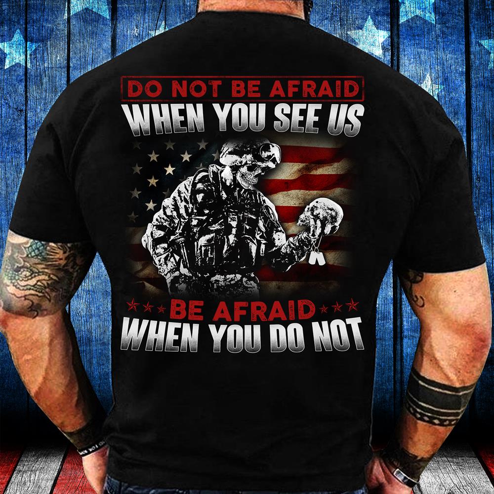 Do Not Be Afraid When You See Us Be Afraid When You Do Not T-Shirt