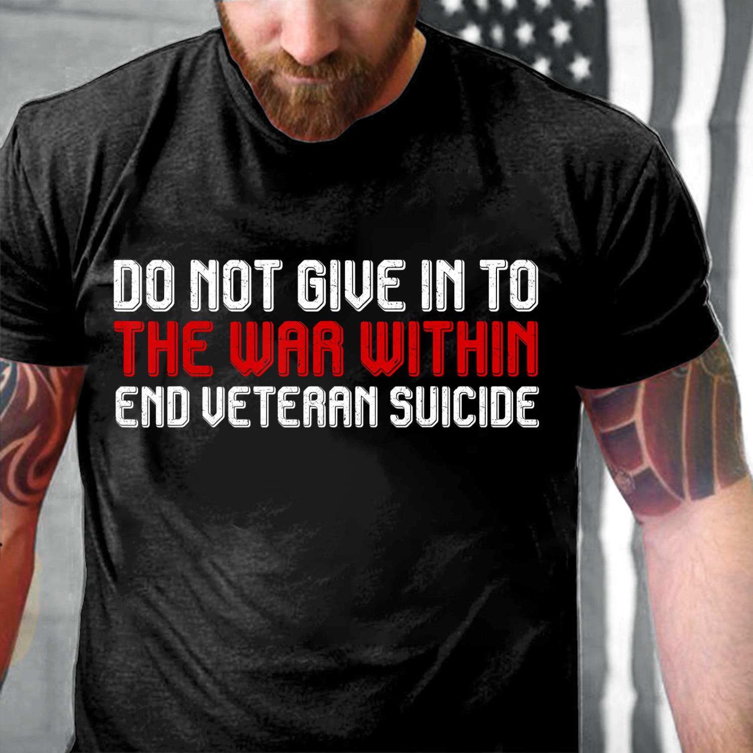 Do Not Give In To The War Within End Veteran Suicide T-Shirt Do Not Give In To The War Within End Veteran Suicide T-Shirt