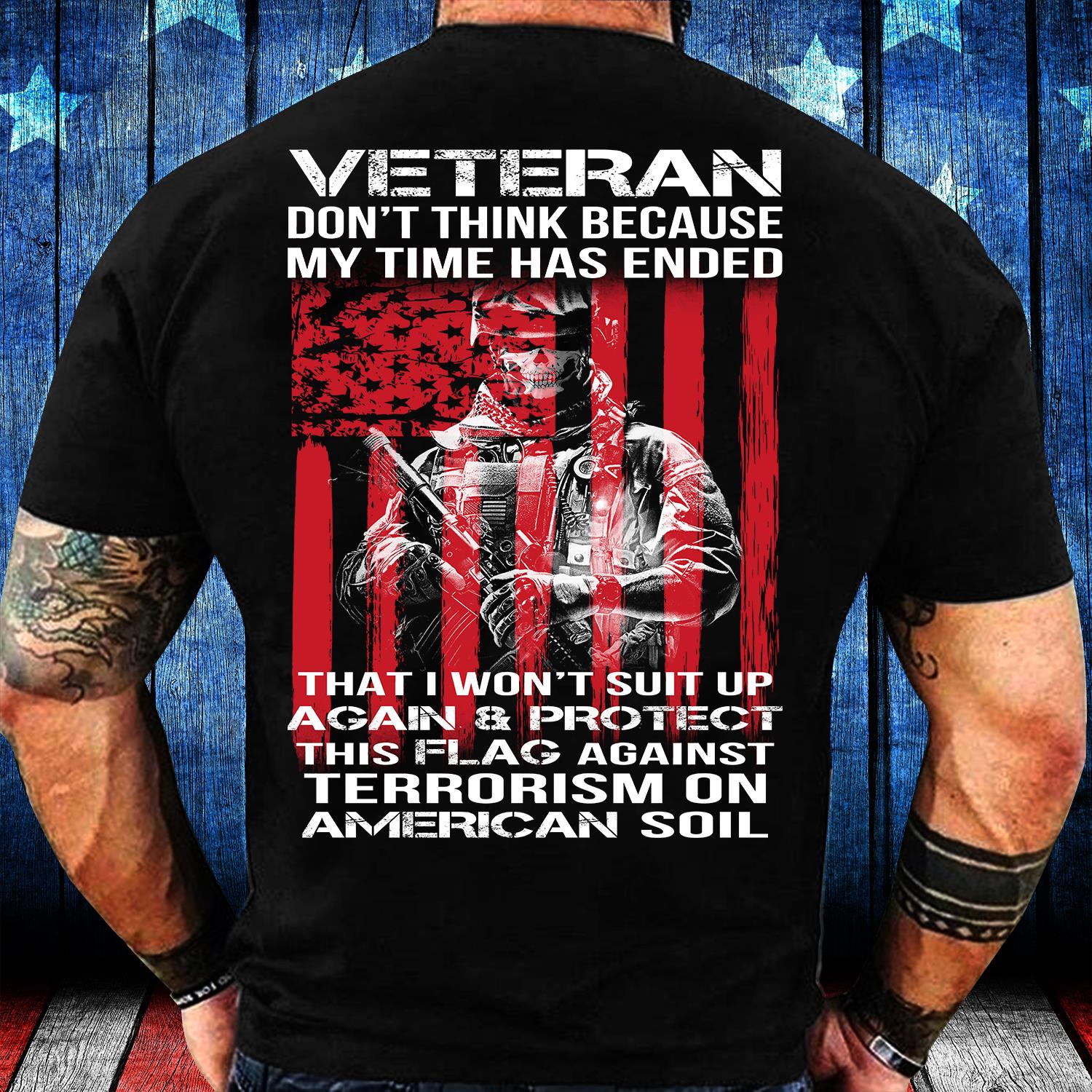 Veterans Shirt Don't Think Because My Time Has Ended That I Won't Suit Up Again T-Shirt Veterans Shirt Don't Think Because My Time Has Ended That I Won't Suit Up Again T-Shirt