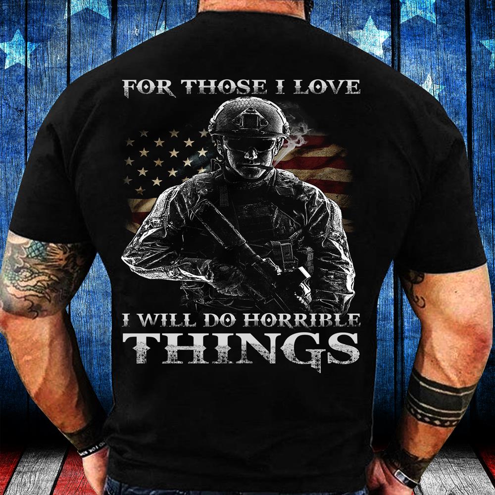 For Those I Love I Will Do Horrible Things T-Shirt For Those I Love I Will Do Horrible Things T-Shirt