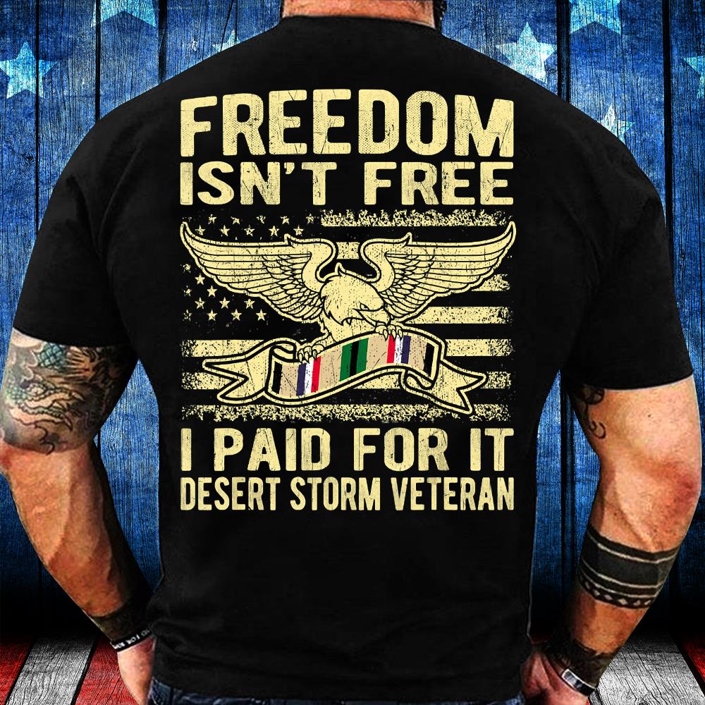 Freedom Isn't Free I Paid For It Proud Desert Storm Veteran T-Shirt Freedom Isn't Free I Paid For It Proud Desert Storm Veteran T-Shirt