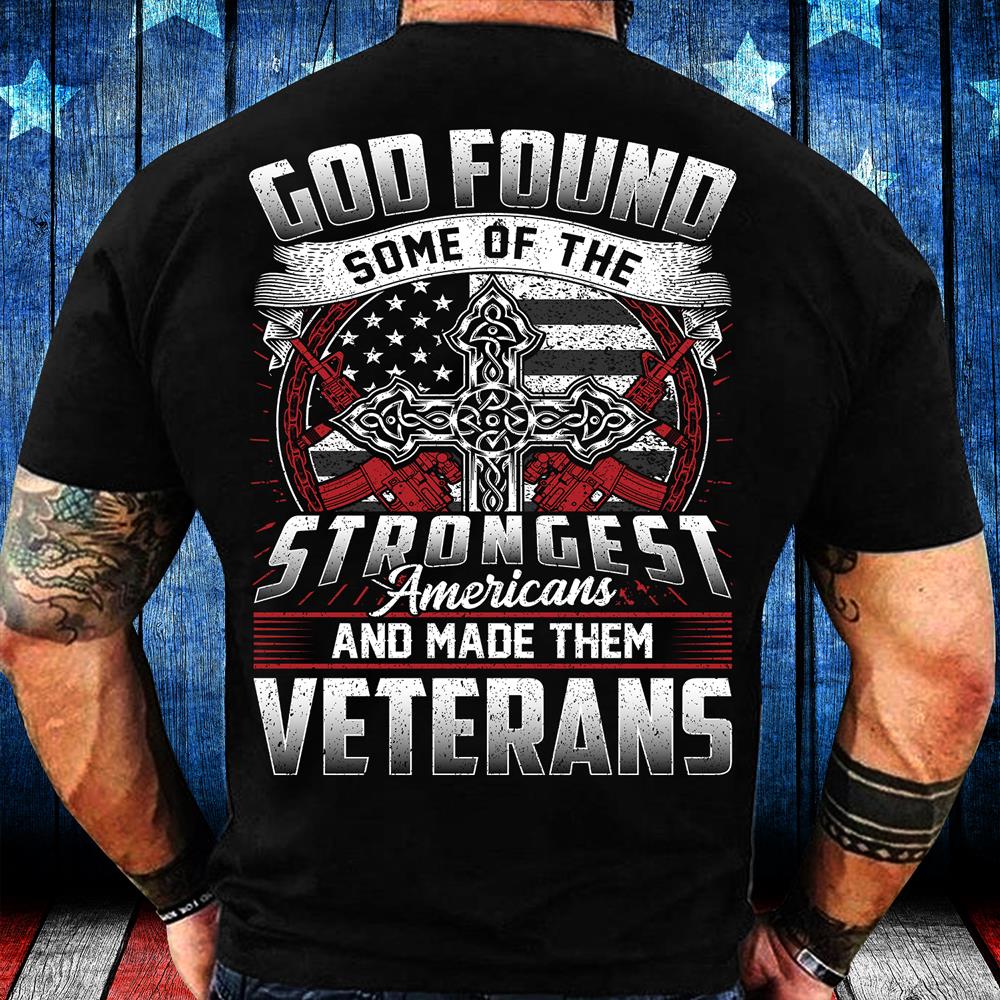 God Found Some Of The Strongest Americans And Made Them Veterans T-Shirt God Found Some Of The Strongest Americans And Made Them Veterans T-Shirt