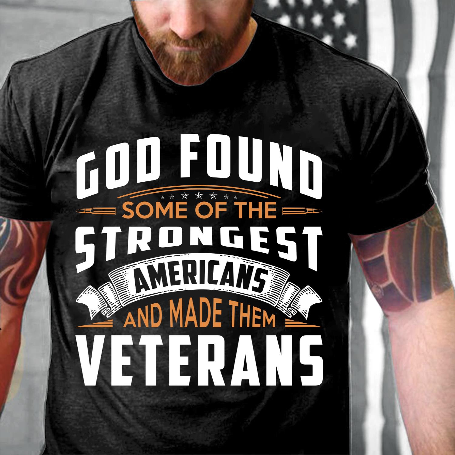 God Found Some Of The Strongest Americans And Made Them Veterans T-Shirt