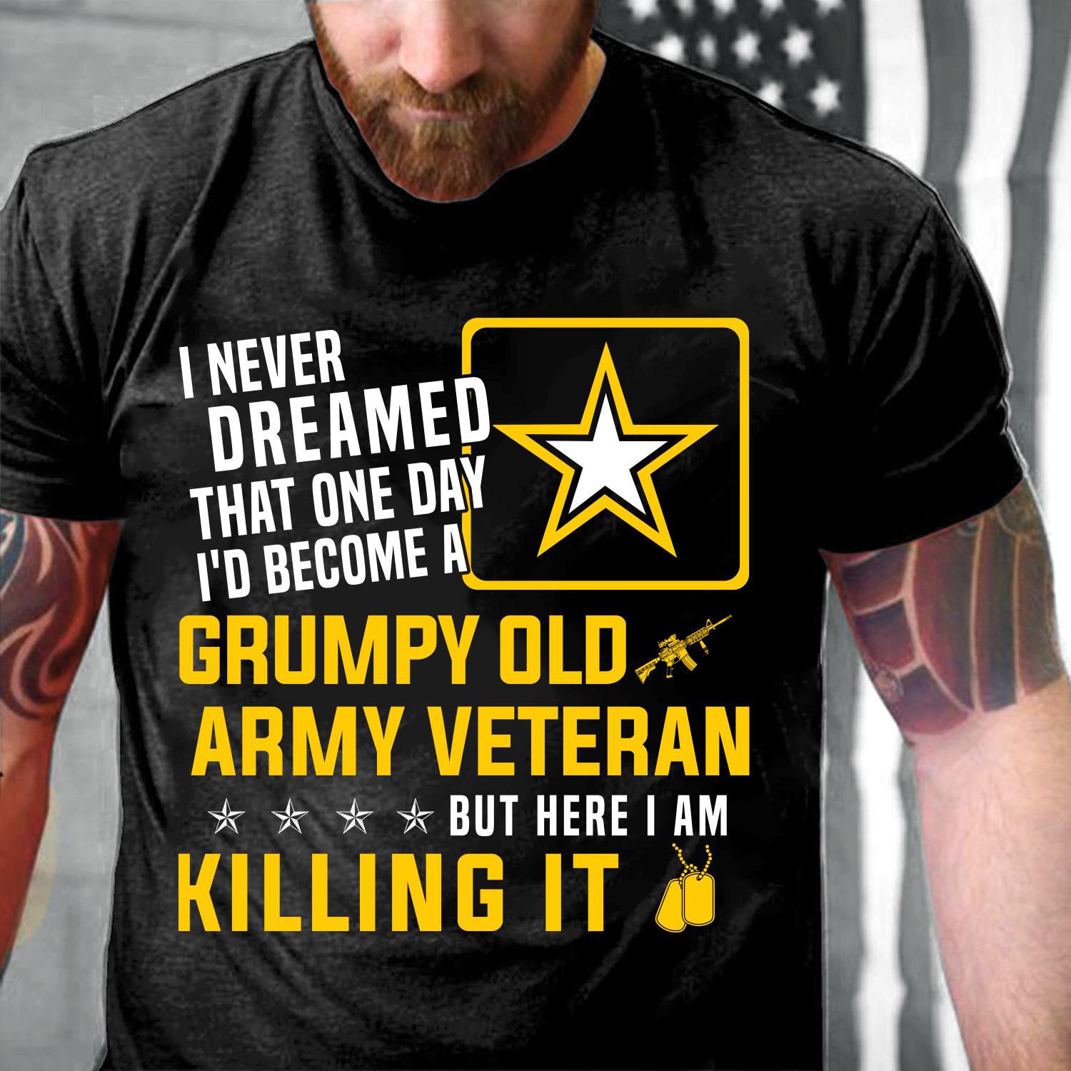 Grumpy Old Army Veteran But Here I Am Killing It T-Shirt Grumpy Old Army Veteran But Here I Am Killing It T-Shirt