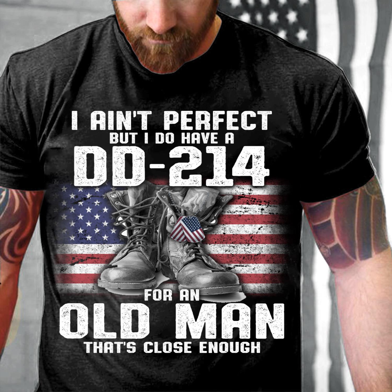 I Ain't Perfect But I Do Have A DD-214 For An Old Man That's Close Enough T-Shirt I Ain't Perfect But I Do Have A DD-214 For An Old Man That's Close Enough T-Shirt