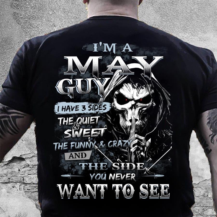 I Am A May Guy I Have 3 Sides The Quiet & Sweet, You Never Want To See T-Shirt