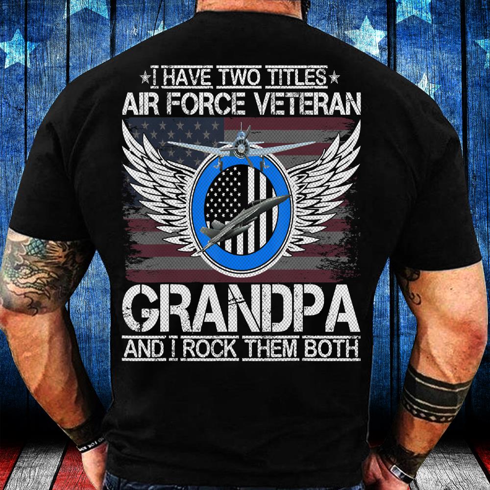 I Am An Air Force Veteran Grandpa And I Rock Them Both T-Shirt I Am An Air Force Veteran Grandpa And I Rock Them Both T-Shirt