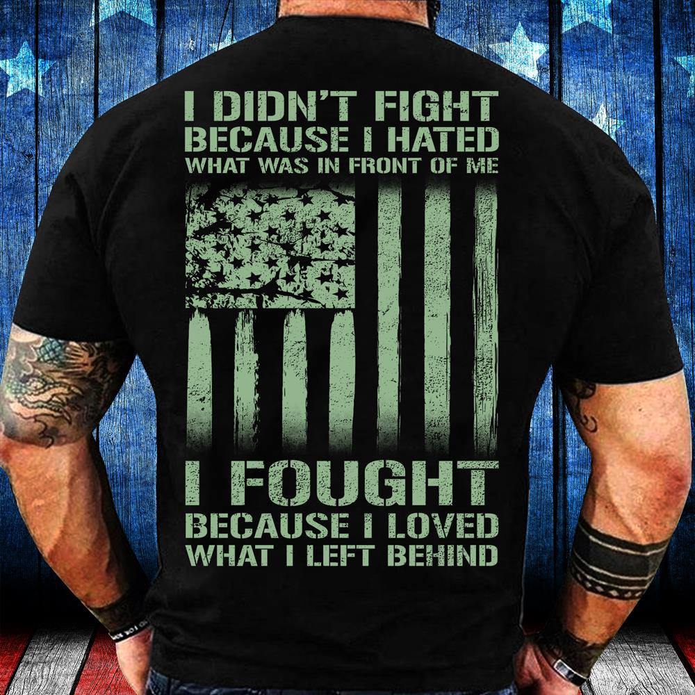 I Didn't Fight Because I Hated What Was In Front Of Me I Fought T-Shirt