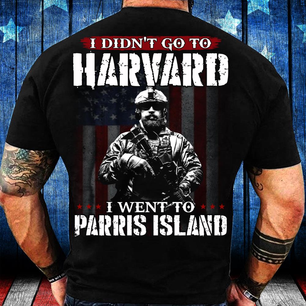 I Didn't Go To Harvard I Went To Parris Island T-Shirt